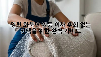 영천 화북면 원룸 이사, 후회 없는 선택을 위한 완벽 가이드!